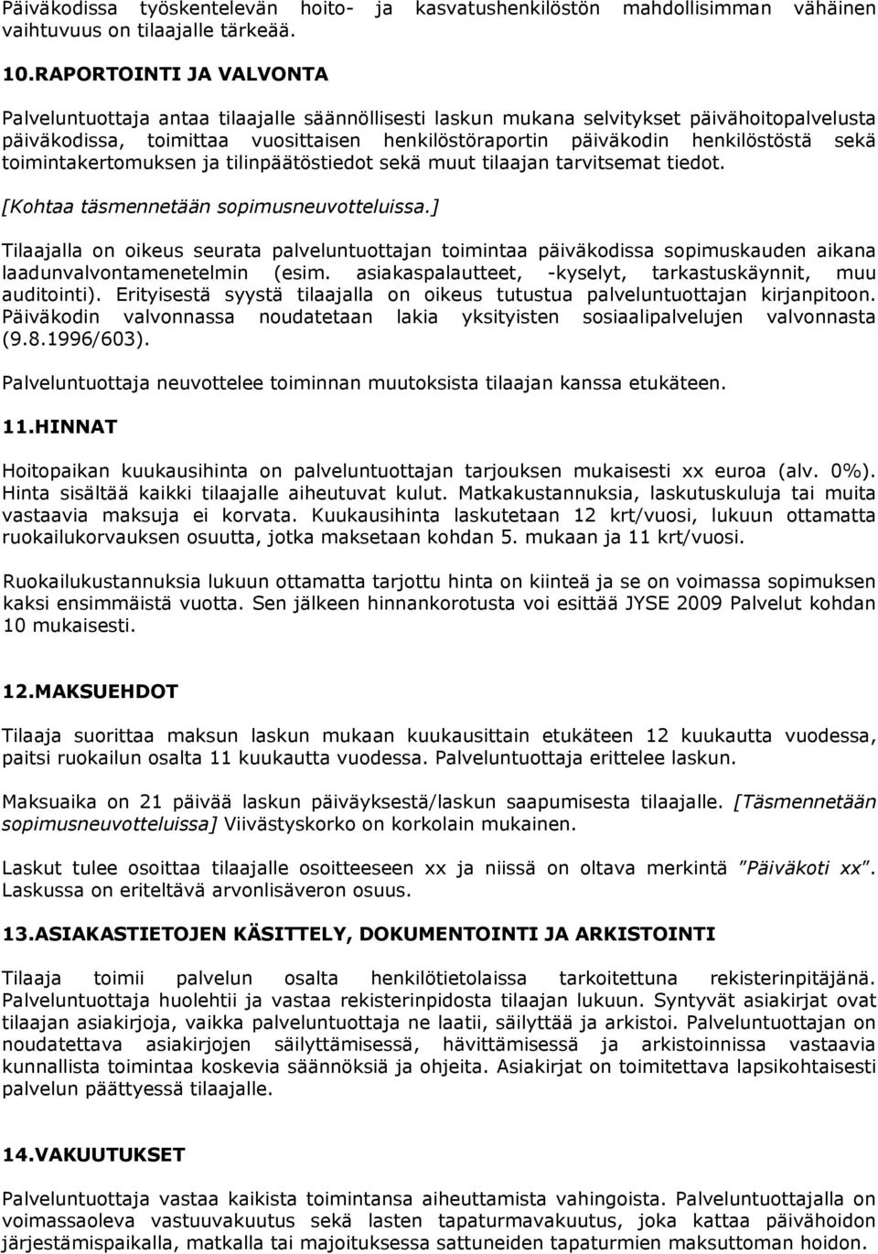 henkilöstöstä sekä toimintakertomuksen ja tilinpäätöstiedot sekä muut tilaajan tarvitsemat tiedot. [Kohtaa täsmennetään sopimusneuvotteluissa.