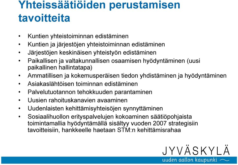 Asiakaslähtöisen toiminnan edistäminen Palvelutuotannon tehokkuuden parantaminen Uusien rahoituskanavien avaaminen Uudenlaisten kehittämisyhteisöjen synnyttäminen