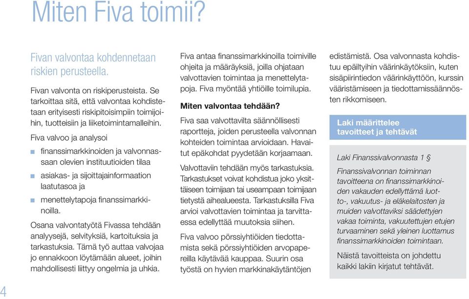 Fiva valvoo ja analysoi finanssimarkkinoiden ja valvonnassaan olevien instituutioiden tilaa asiakas- ja sijoittajainformaation laatutasoa ja menettelytapoja finanssimarkkinoilla.