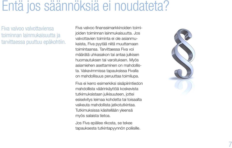 Myös asiamiehen asettaminen on mahdollista. Vakavimmissa tapauksissa Fivalla on mahdollisuus peruuttaa toimilupa.