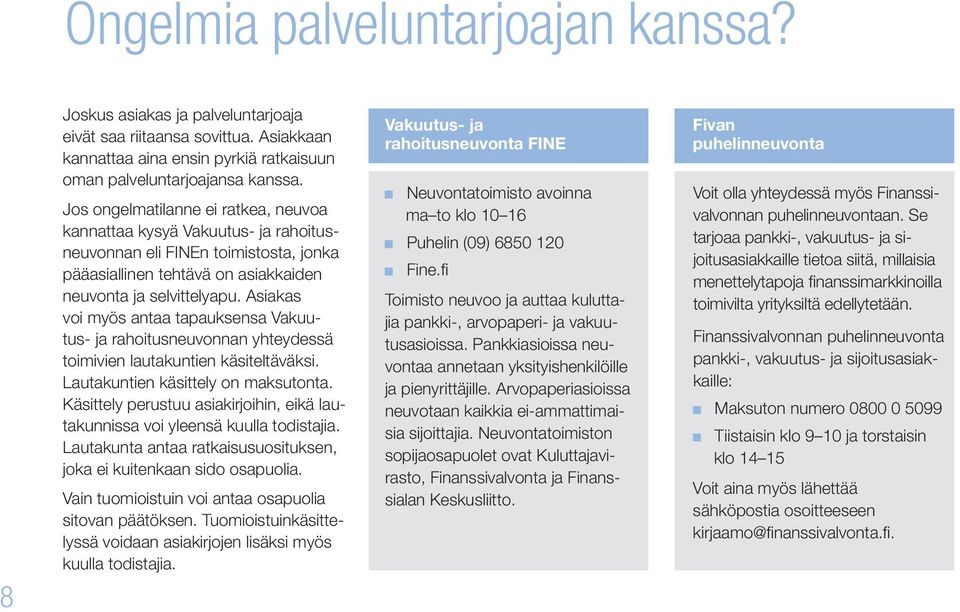 Asiakas voi myös antaa tapauksensa Vakuutus- ja rahoitusneuvonnan yhteydessä toimivien lautakuntien käsiteltäväksi. Lautakuntien käsittely on maksutonta.