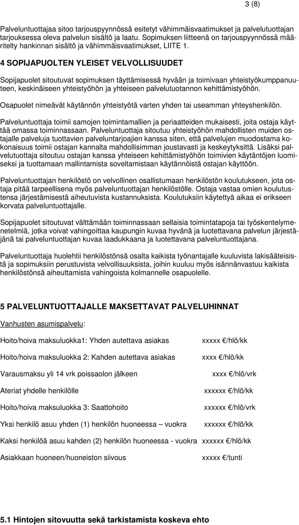 4 SOPIJAPUOLTEN YLEISET VELVOLLISUUDET Sopijapuolet sitoutuvat sopimuksen täyttämisessä hyvään ja toimivaan yhteistyökumppanuuteen, keskinäiseen yhteistyöhön ja yhteiseen palvelutuotannon