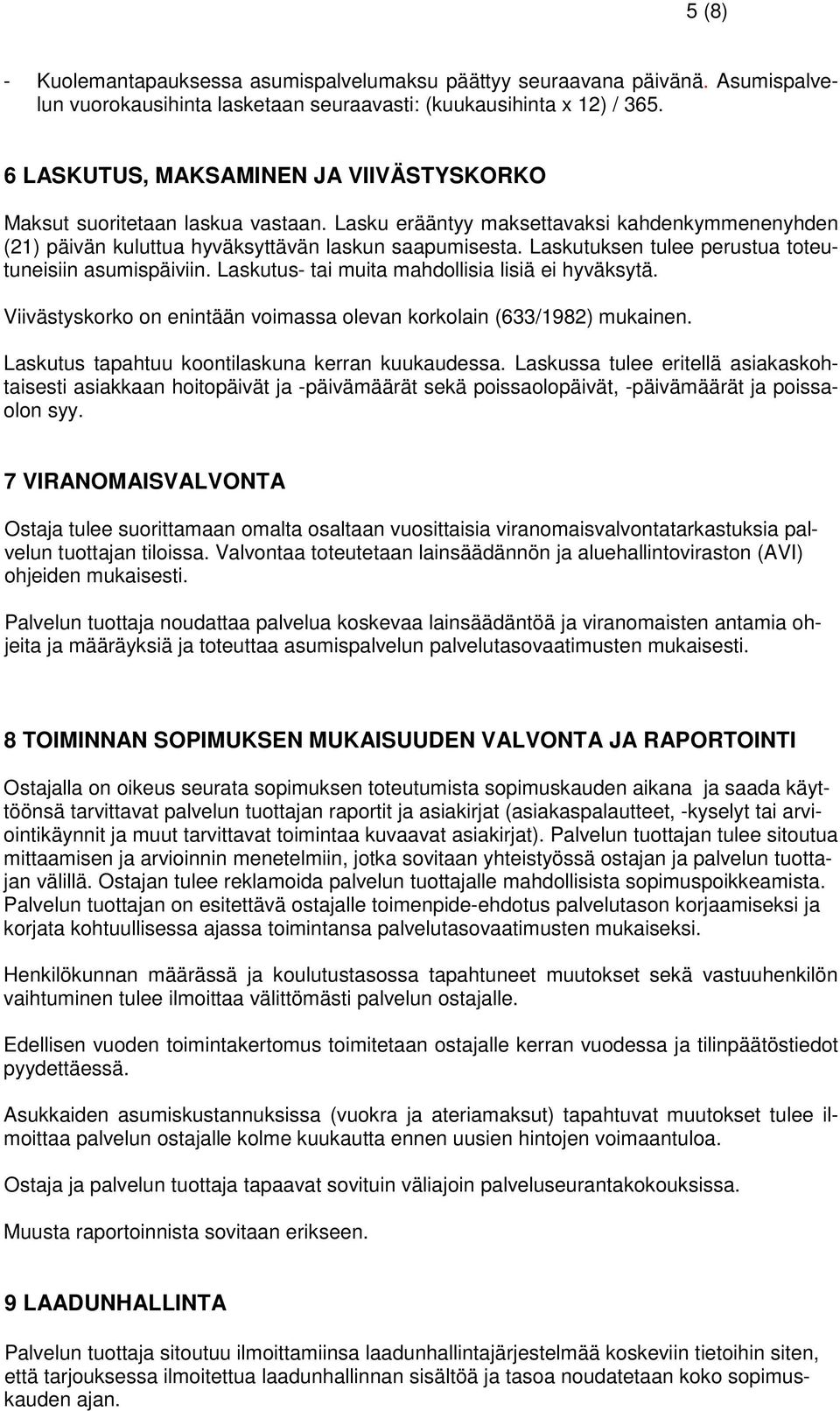 Laskutuksen tulee perustua toteutuneisiin asumispäiviin. Laskutus- tai muita mahdollisia lisiä ei hyväksytä. Viivästyskorko on enintään voimassa olevan korkolain (633/1982) mukainen.