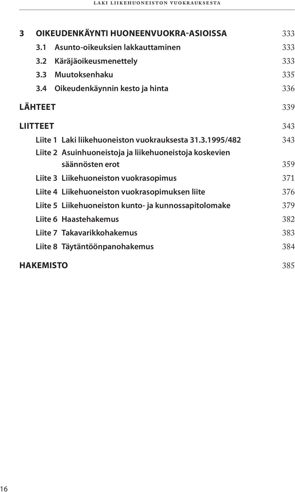 Asuinhuoneistoja ja liikehuoneistoja koskevien säännösten erot 359 Liite 3 Liikehuoneiston vuokrasopimus 371 Liite 4 Liikehuoneiston vuokrasopimuksen liite