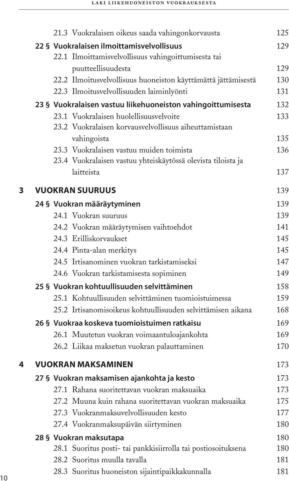 3 Ilmoitusvelvollisuuden laiminlyönti 131 23 Vuokralaisen vastuu liikehuoneiston vahingoittumisesta 132 23.1 Vuokralaisen huolellisuusvelvoite 133 23.