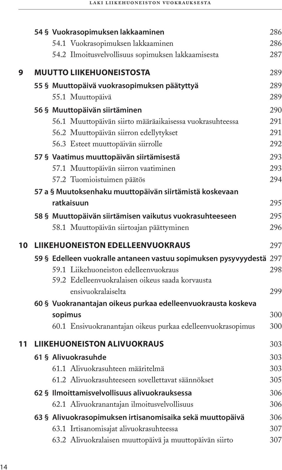 1 Muuttopäivän siirto määräaikaisessa vuokrasuhteessa 291 56.2 Muuttopäivän siirron edellytykset 291 56.3 Esteet muuttopäivän siirrolle 292 57 Vaatimus muuttopäivän siirtämisestä 293 57.