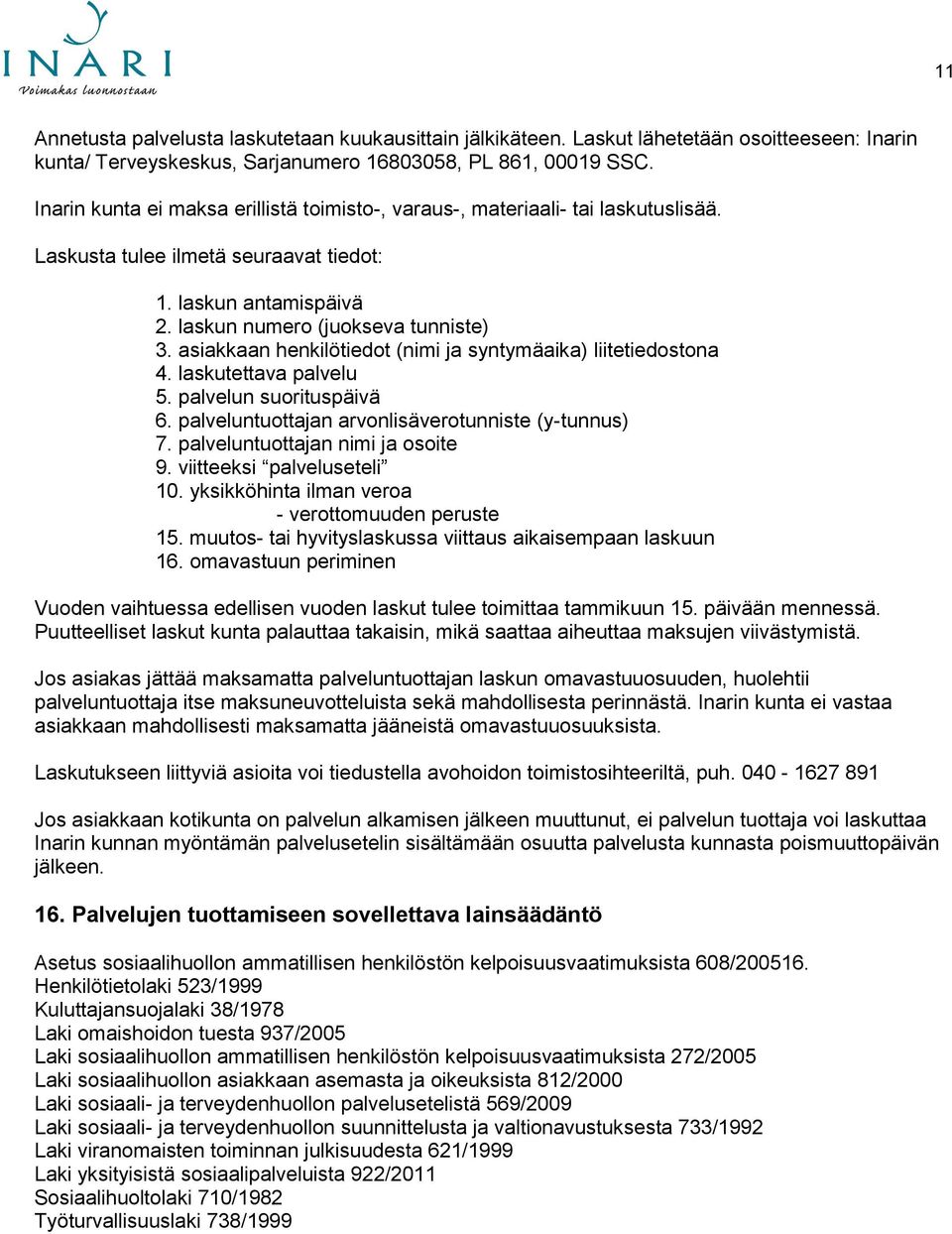 asiakkaan henkilötiedot (nimi ja syntymäaika) liitetiedostona 4. laskutettava palvelu 5. palvelun suorituspäivä 6. palveluntuottajan arvonlisäverotunniste (y-tunnus) 7.