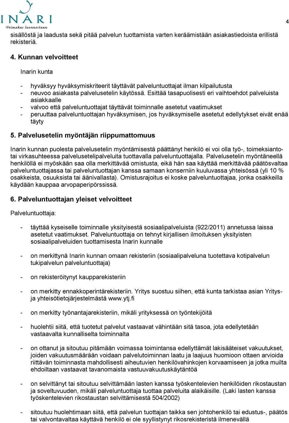 Esittää tasapuolisesti eri vaihtoehdot palveluista asiakkaalle - valvoo että palveluntuottajat täyttävät toiminnalle asetetut vaatimukset - peruuttaa palveluntuottajan hyväksymisen, jos