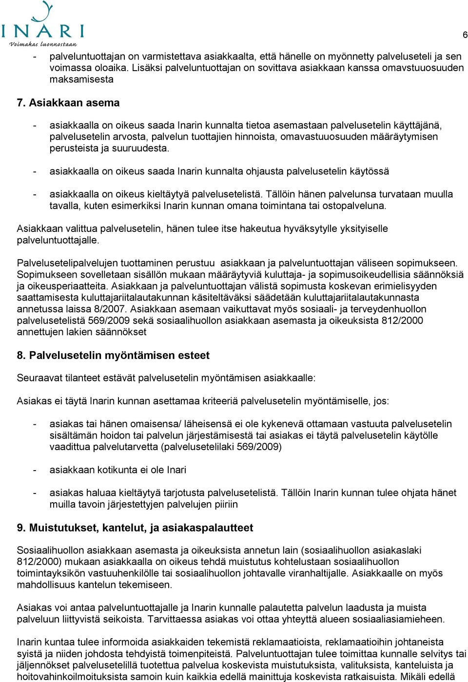 Asiakkaan asema - asiakkaalla on oikeus saada Inarin kunnalta tietoa asemastaan palvelusetelin käyttäjänä, palvelusetelin arvosta, palvelun tuottajien hinnoista, omavastuuosuuden määräytymisen