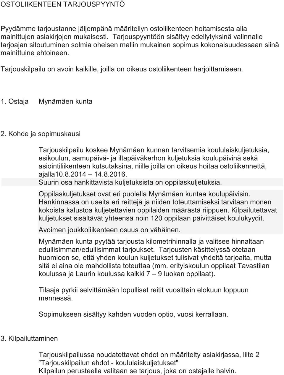 Tarjouskilpailu on avoin kaikille, joilla on oikeus ostoliikenteen harjoittamiseen. 1. Ostaja Mynämäen kunta 2.