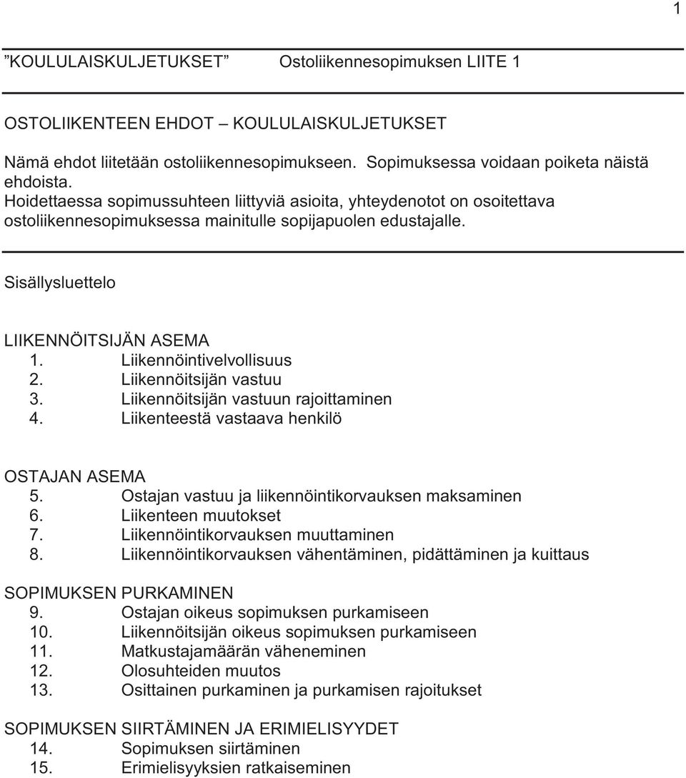 Liikennöintivelvollisuus 2. Liikennöitsijän vastuu 3. Liikennöitsijän vastuun rajoittaminen 4. Liikenteestä vastaava henkilö OSTAJAN ASEMA 5. Ostajan vastuu ja liikennöintikorvauksen maksaminen 6.