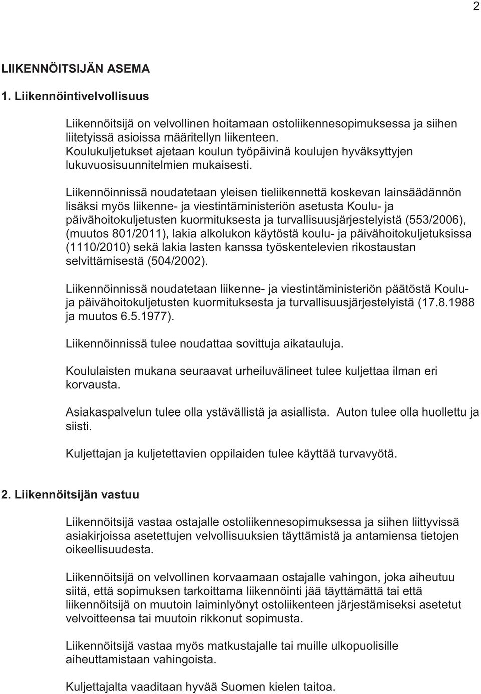 Liikennöinnissä noudatetaan yleisen tieliikennettä koskevan lainsäädännön lisäksi myös liikenne- ja viestintäministeriön asetusta Koulu- ja päivähoitokuljetusten kuormituksesta ja