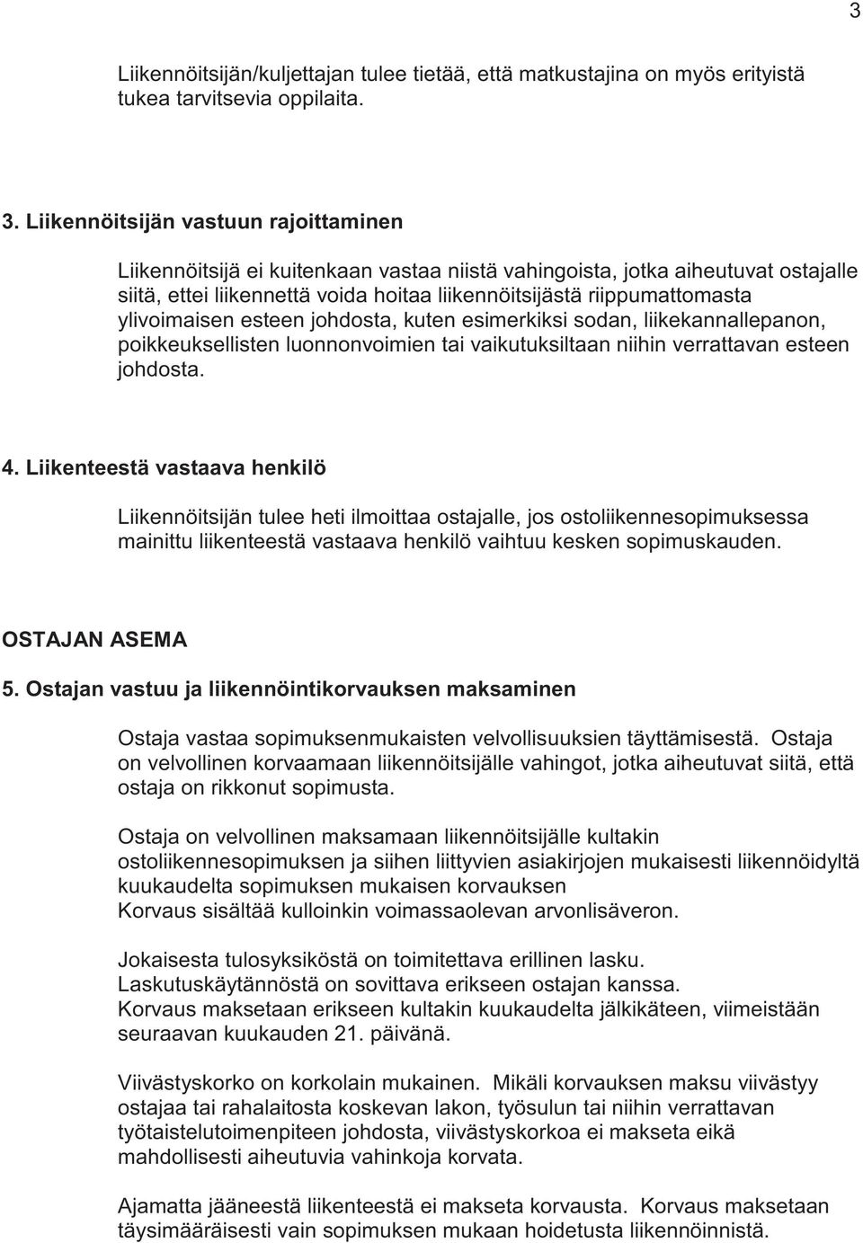 ylivoimaisen esteen johdosta, kuten esimerkiksi sodan, liikekannallepanon, poikkeuksellisten luonnonvoimien tai vaikutuksiltaan niihin verrattavan esteen johdosta. 4.