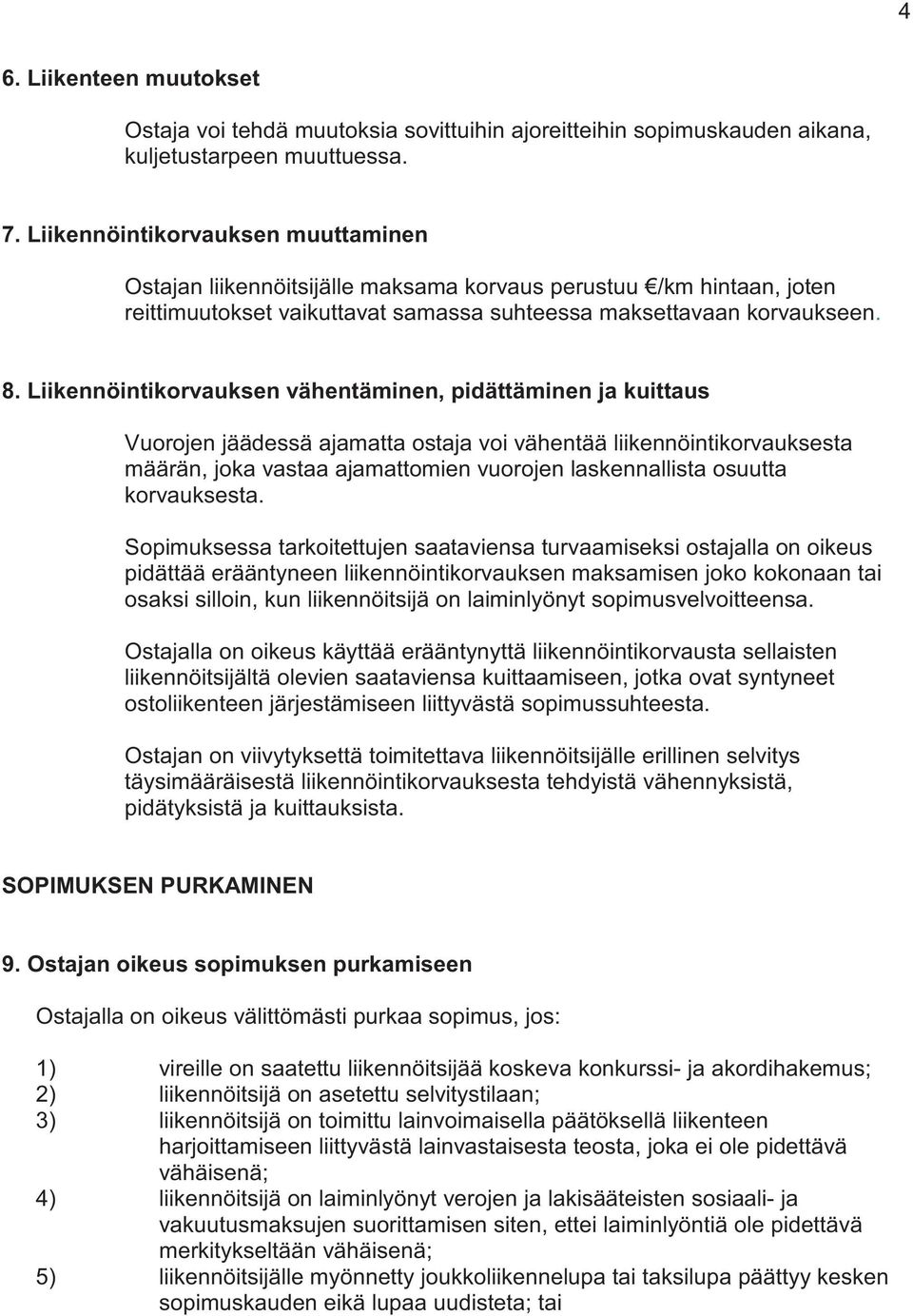 Liikennöintikorvauksen vähentäminen, pidättäminen ja kuittaus Vuorojen jäädessä ajamatta ostaja voi vähentää liikennöintikorvauksesta määrän, joka vastaa ajamattomien vuorojen laskennallista osuutta