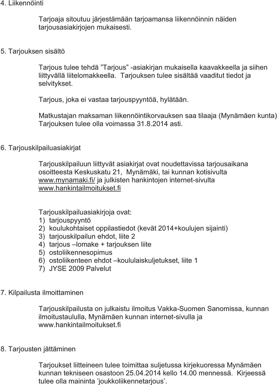 Tarjous, joka ei vastaa tarjouspyyntöä, hylätään. Matkustajan maksaman liikennöintikorvauksen saa tilaaja (Mynämäen kunta) Tarjouksen tulee olla voimassa 31.8.2014 asti. 6.