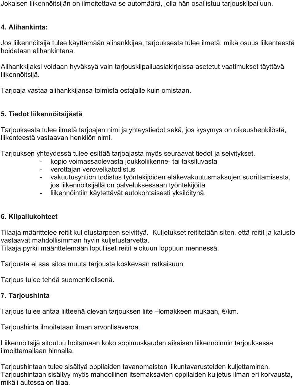 Alihankkijaksi voidaan hyväksyä vain tarjouskilpailuasiakirjoissa asetetut vaatimukset täyttävä liikennöitsijä. Tarjoaja vastaa alihankkijansa toimista ostajalle kuin omistaan. 5.