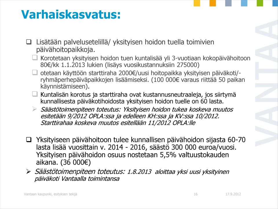 (100 000 varaus riittää 50 paikan käynnistämiseen). Kuntalisän korotus ja starttiraha ovat kustannusneutraaleja, jos siirtymä kunnallisesta päiväkotihoidosta yksityisen hoidon tuelle on 60 lasta.