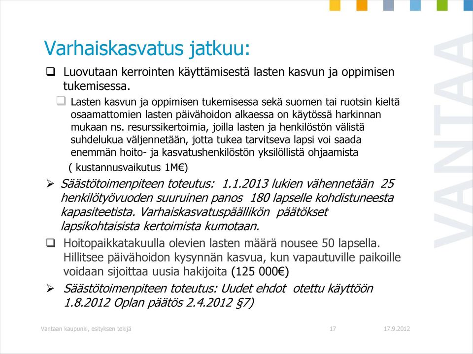 resurssikertoimia, joilla lasten ja henkilöstön välistä suhdelukua väljennetään, jotta tukea tarvitseva lapsi voi saada enemmän hoito- ja kasvatushenkilöstön yksilöllistä ohjaamista (