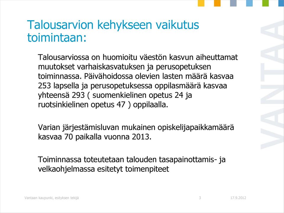 Päivähoidossa olevien lasten määrä kasvaa 253 lapsella ja perusopetuksessa oppilasmäärä kasvaa yhteensä 293 ( suomenkielinen opetus 24 ja