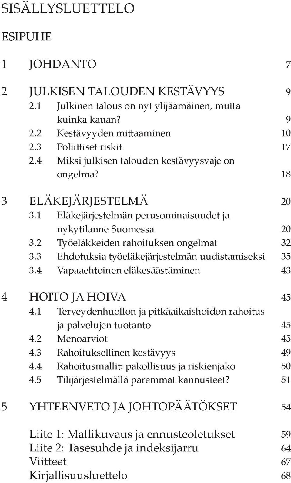 3 Ehdotuksia työeläkejärjestelmän uudistamiseksi 35 3.4 Vapaaehtoinen eläkesäästäminen 43 4 HOITO JA HOIVA 45 4.1 Terveydenhuollon ja pitkäaikaishoidon rahoitus ja palvelujen tuotanto 45 4.