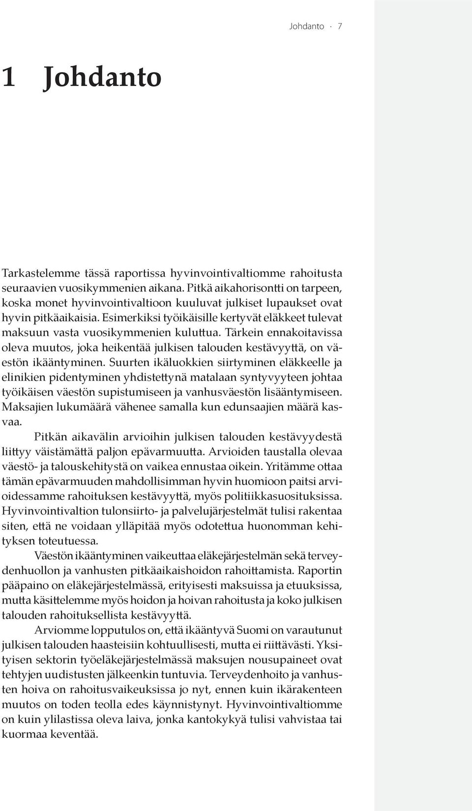 Esimerkiksi työikäisille kertyvät eläkkeet tulevat maksuun vasta vuosikymmenien kuluttua. Tärkein ennakoitavissa oleva muutos, joka heikentää julkisen talouden kestävyyttä, on väestön ikääntyminen.
