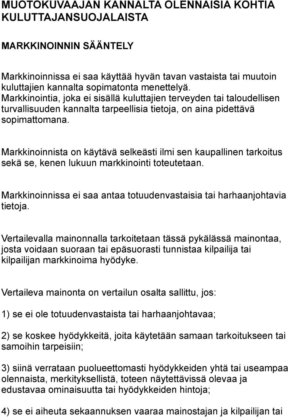 Markkinoinnista on käytävä selkeästi ilmi sen kaupallinen tarkoitus sekä se, kenen lukuun markkinointi toteutetaan. Markkinoinnissa ei saa antaa totuudenvastaisia tai harhaanjohtavia tietoja.