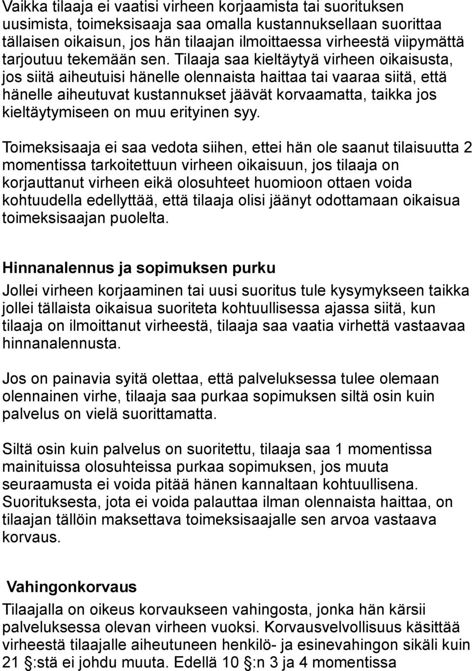 Tilaaja saa kieltäytyä virheen oikaisusta, jos siitä aiheutuisi hänelle olennaista haittaa tai vaaraa siitä, että hänelle aiheutuvat kustannukset jäävät korvaamatta, taikka jos kieltäytymiseen on muu