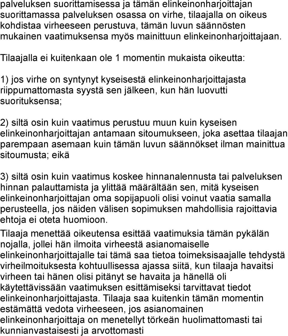 Tilaajalla ei kuitenkaan ole 1 momentin mukaista oikeutta: 1) jos virhe on syntynyt kyseisestä elinkeinonharjoittajasta riippumattomasta syystä sen jälkeen, kun hän luovutti suorituksensa; 2) siltä