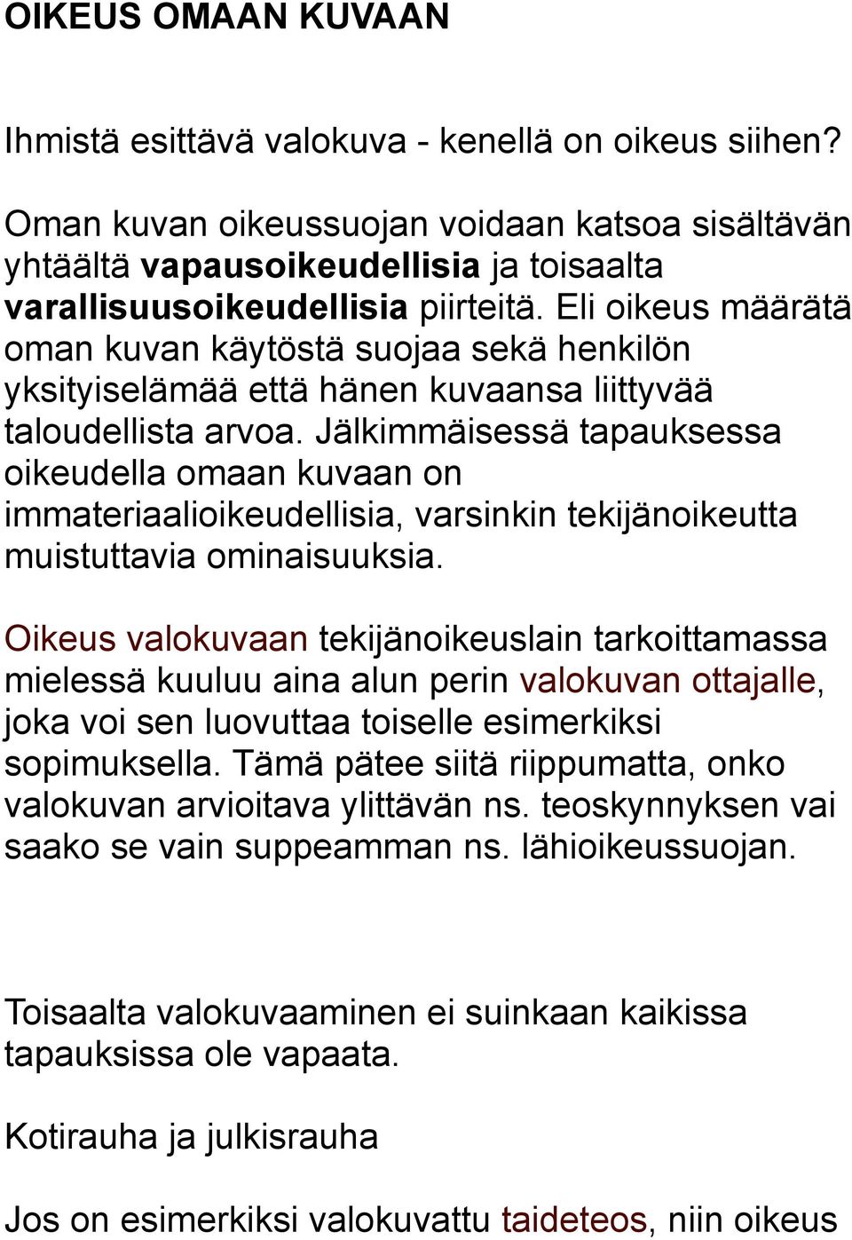 Eli oikeus määrätä oman kuvan käytöstä suojaa sekä henkilön yksityiselämää että hänen kuvaansa liittyvää taloudellista arvoa.