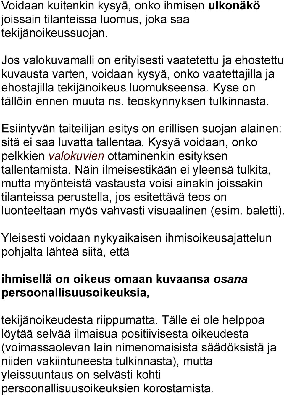 teoskynnyksen tulkinnasta. Esiintyvän taiteilijan esitys on erillisen suojan alainen: sitä ei saa luvatta tallentaa. Kysyä voidaan, onko pelkkien valokuvien ottaminenkin esityksen tallentamista.