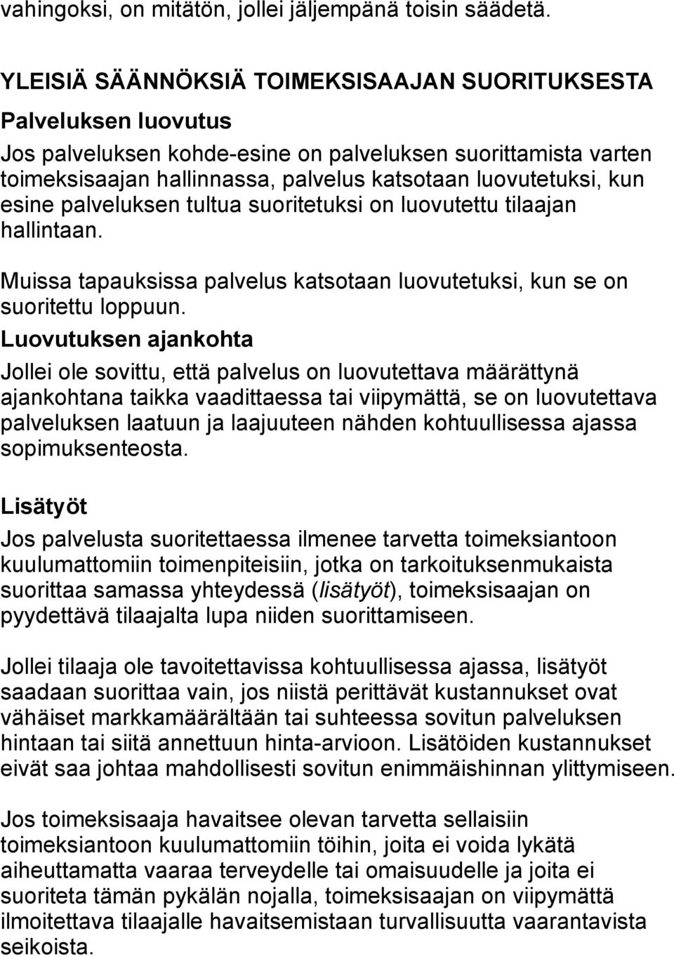 esine palveluksen tultua suoritetuksi on luovutettu tilaajan hallintaan. Muissa tapauksissa palvelus katsotaan luovutetuksi, kun se on suoritettu loppuun.