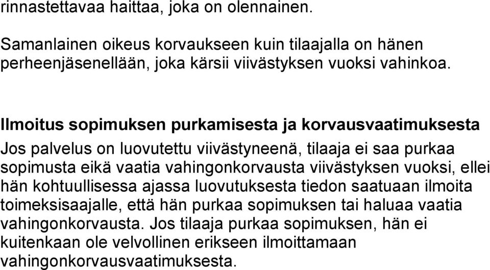 Ilmoitus sopimuksen purkamisesta ja korvausvaatimuksesta Jos palvelus on luovutettu viivästyneenä, tilaaja ei saa purkaa sopimusta eikä vaatia