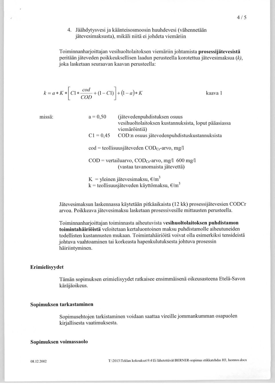 peritään jäteveden poikkeuksellisen laadun perusteella korotettua jätevesimaksua (k), joka lasketaan seuraavan kaavan perusteella: k = a * K * I C l * cod C O D kaava 1 missä: a = 0,50