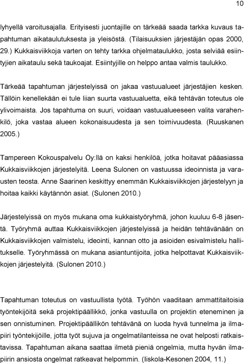 Tärkeää tapahtuman järjestelyissä on jakaa vastuualueet järjestäjien kesken. Tällöin kenellekään ei tule liian suurta vastuualuetta, eikä tehtävän toteutus ole ylivoimaista.