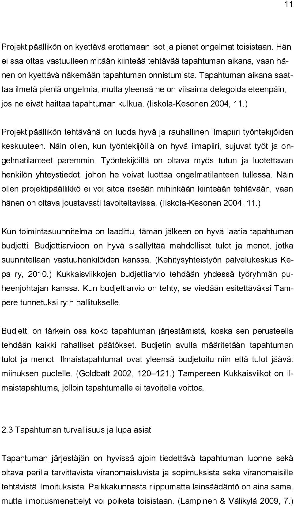 Tapahtuman aikana saattaa ilmetä pieniä ongelmia, mutta yleensä ne on viisainta delegoida eteenpäin, jos ne eivät haittaa tapahtuman kulkua. (Iiskola-Kesonen 2004, 11.