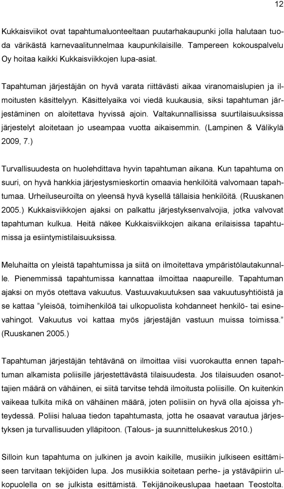 Valtakunnallisissa suurtilaisuuksissa järjestelyt aloitetaan jo useampaa vuotta aikaisemmin. (Lampinen & Välikylä 2009, 7.) Turvallisuudesta on huolehdittava hyvin tapahtuman aikana.