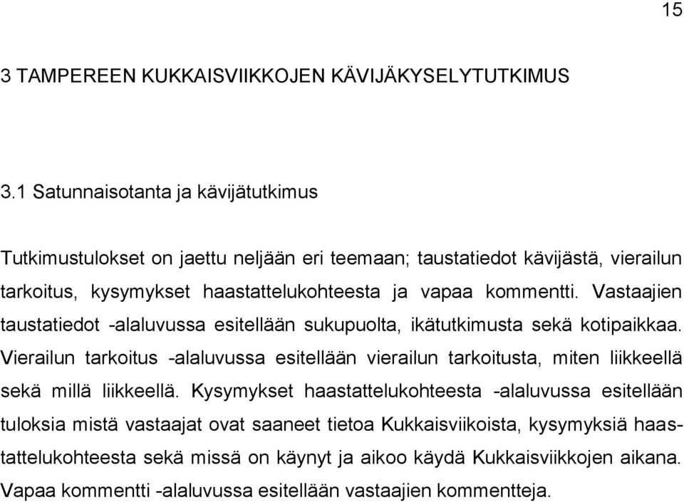 kommentti. Vastaajien taustatiedot -alaluvussa esitellään sukupuolta, ikätutkimusta sekä kotipaikkaa.