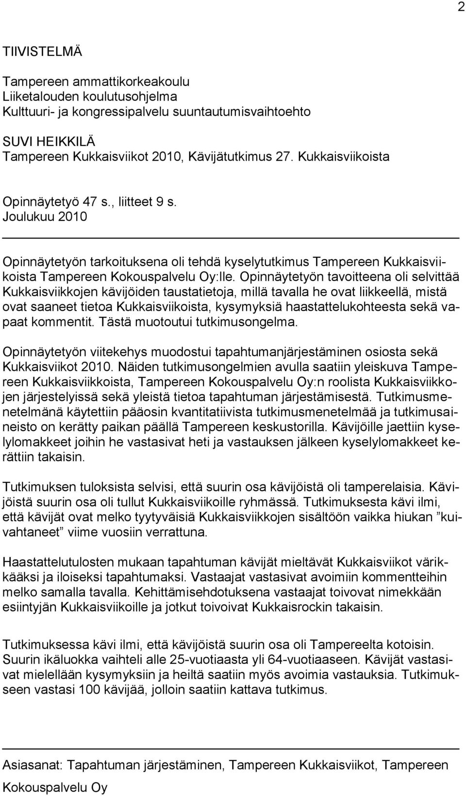 Opinnäytetyön tavoitteena oli selvittää Kukkaisviikkojen kävijöiden taustatietoja, millä tavalla he ovat liikkeellä, mistä ovat saaneet tietoa Kukkaisviikoista, kysymyksiä haastattelukohteesta sekä