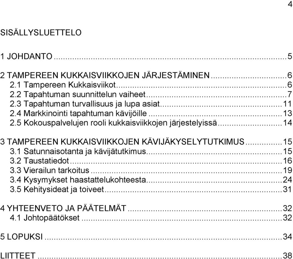 .. 14 3 TAMPEREEN KUKKAISVIIKKOJEN KÄVIJÄKYSELYTUTKIMUS... 15 3.1 Satunnaisotanta ja kävijätutkimus... 15 3.2 Taustatiedot... 16 3.3 Vierailun tarkoitus.