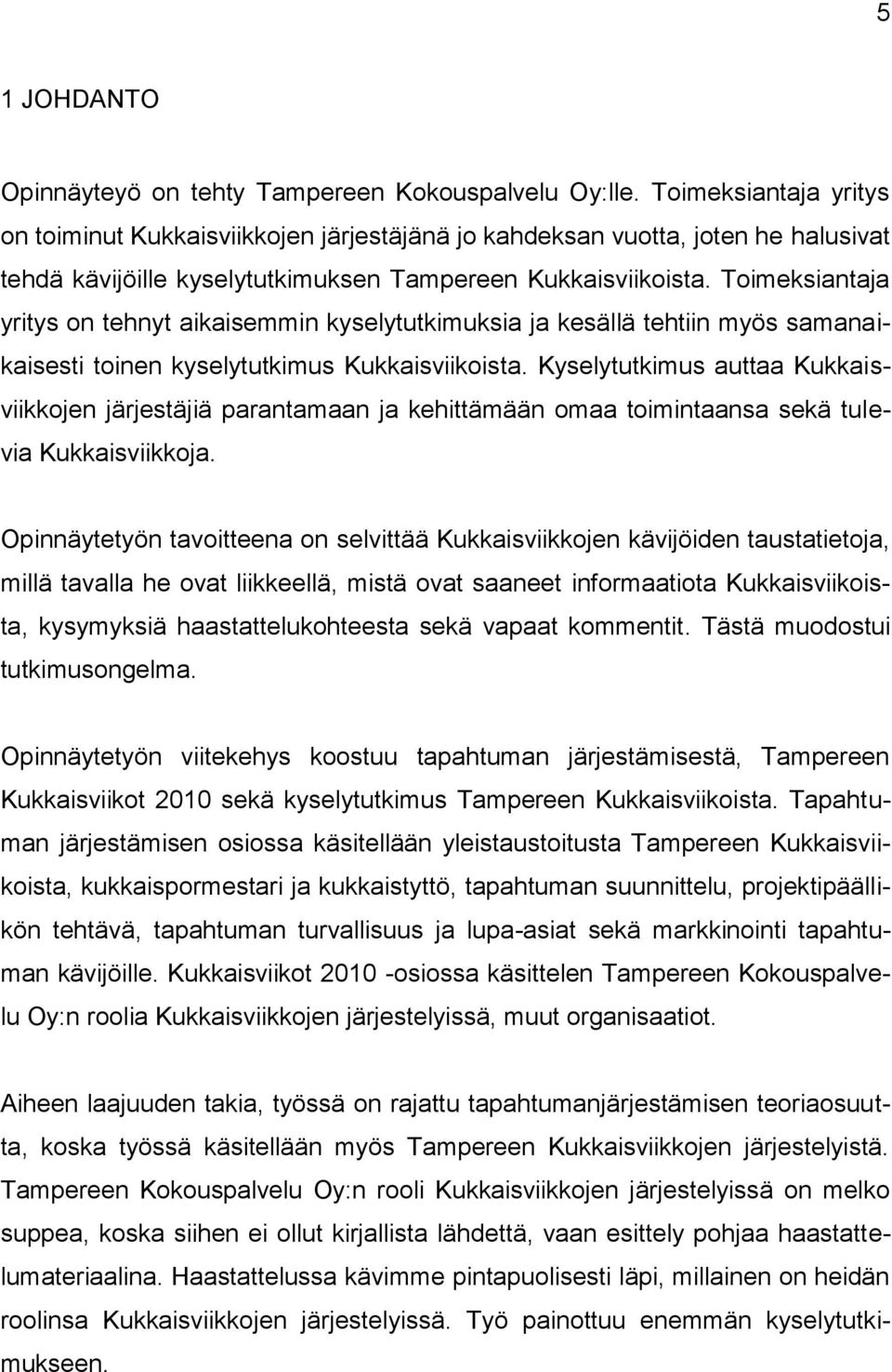 Toimeksiantaja yritys on tehnyt aikaisemmin kyselytutkimuksia ja kesällä tehtiin myös samanaikaisesti toinen kyselytutkimus Kukkaisviikoista.