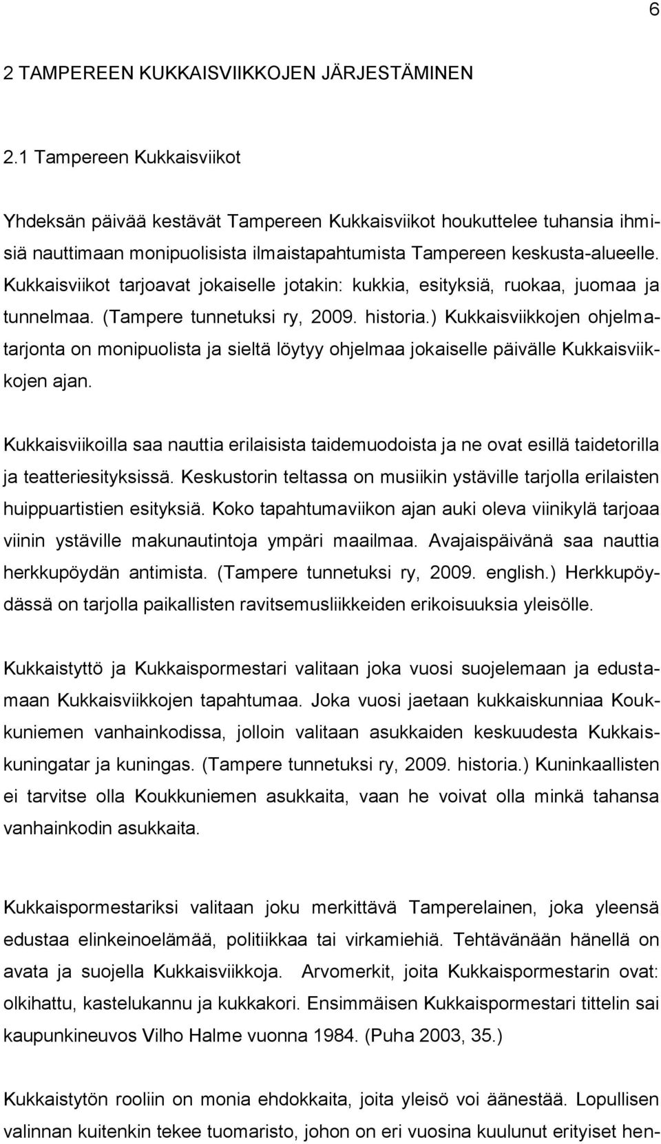 Kukkaisviikot tarjoavat jokaiselle jotakin: kukkia, esityksiä, ruokaa, juomaa ja tunnelmaa. (Tampere tunnetuksi ry, 2009. historia.