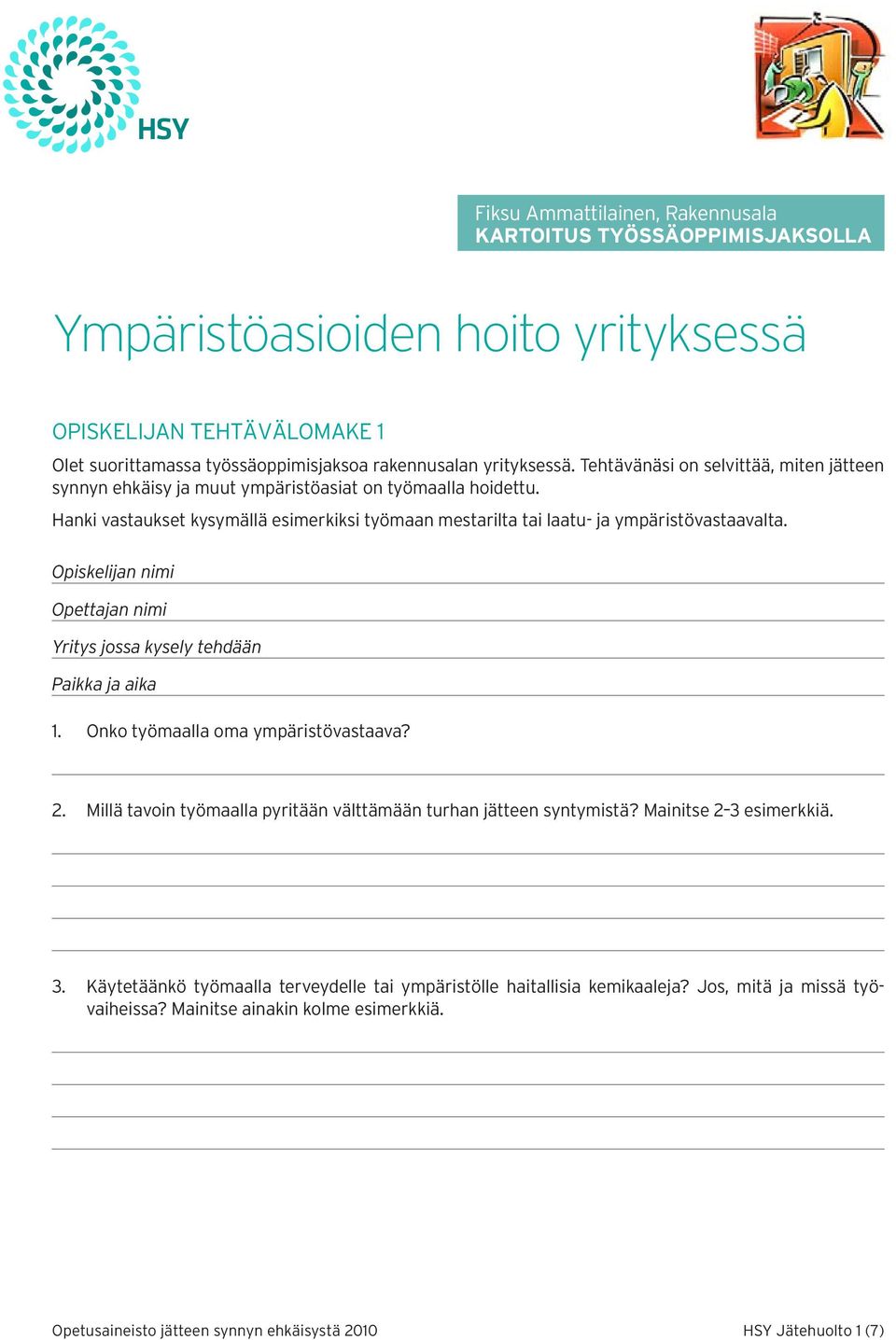 Opiskelijan nimi Opettajan nimi Yritys jossa kysely tehdään Paikka ja aika 1. Onko työmaalla oma ympäristövastaava? 2. Millä tavoin työmaalla pyritään välttämään turhan jätteen syntymistä?