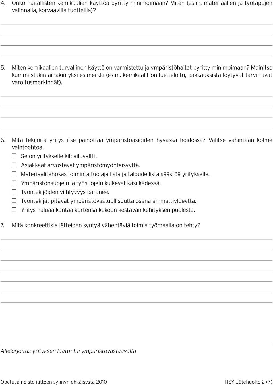 kemikaalit on luetteloitu, pakkauksista löytyvät tarvittavat varoitusmerkinnät). 6. Mitä tekijöitä yritys itse painottaa ympäristöasioiden hyvässä hoidossa? Valitse vähintään kolme vaihto ehtoa.