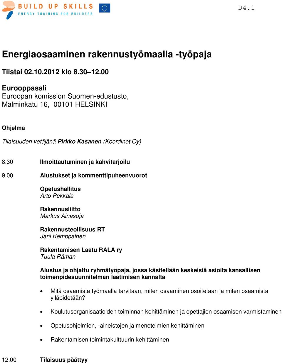 00 Alustukset ja kommenttipuheenvuorot Opetushallitus Arto Pekkala Rakennusliitto Markus Ainasoja Rakennusteollisuus RT Jani Kemppainen Rakentamisen Laatu RALA ry Tuula Råman Alustus ja ohjattu