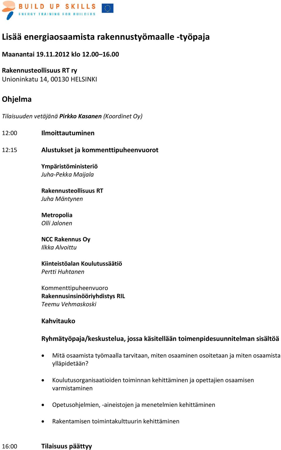 Ympäristöministeriö Juha-Pekka Maijala Rakennusteollisuus RT Juha Mäntynen Metropolia Olli Jalonen NCC Rakennus Oy Ilkka Alvoittu Kiinteistöalan Koulutussäätiö Pertti Huhtanen Kommenttipuheenvuoro