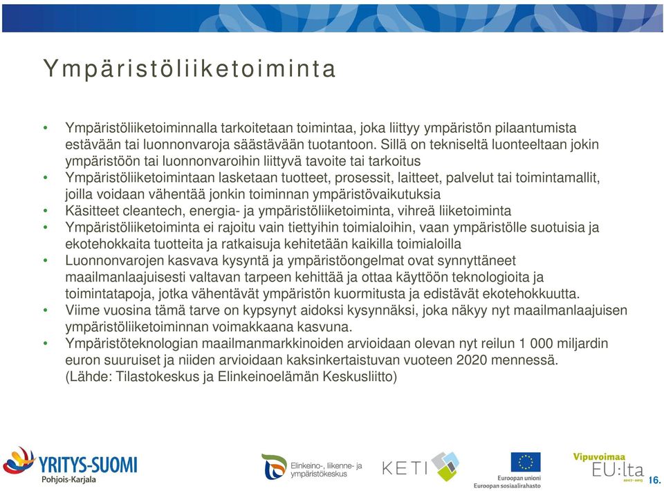 joilla voidaan vähentää jonkin toiminnan ympäristövaikutuksia Käsitteet cleantech, energia- ja ympäristöliiketoiminta, vihreä liiketoiminta Ympäristöliiketoiminta ei rajoitu vain tiettyihin