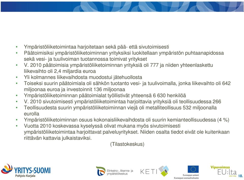 2010 päätoimisia ympäristöliiketoiminnan yrityksiä oli 777 ja niiden yhteenlaskettu liikevaihto oli 2,4 miljardia euroa Yli kolmannes liikevaihdosta muodostui jätehuollosta Toiseksi suurin