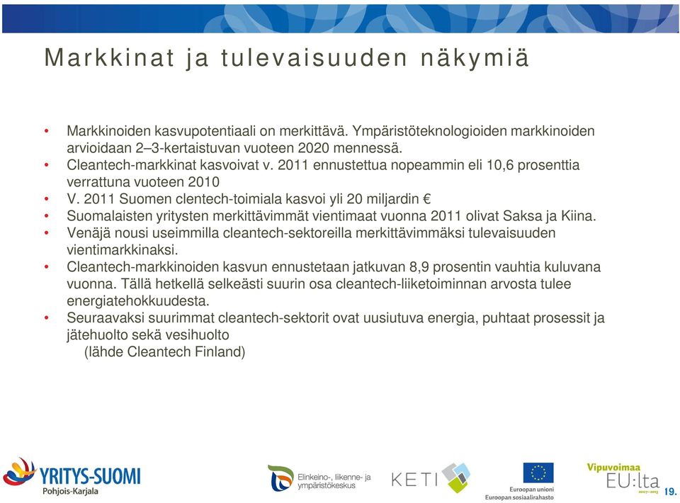 2011 Suomen clentech-toimiala kasvoi yli 20 miljardin Suomalaisten yritysten merkittävimmät vientimaat vuonna 2011 olivat Saksa ja Kiina.