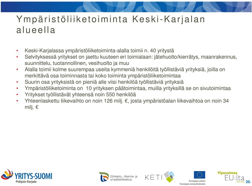 useita kymmeniä henkilöitä työllistäviä yrityksiä, joilla on merkittävä osa toiminnasta tai koko toiminta ympäristöliiketoimintaa Suurin osa yrityksistä on pieniä alle viisi henkilöä