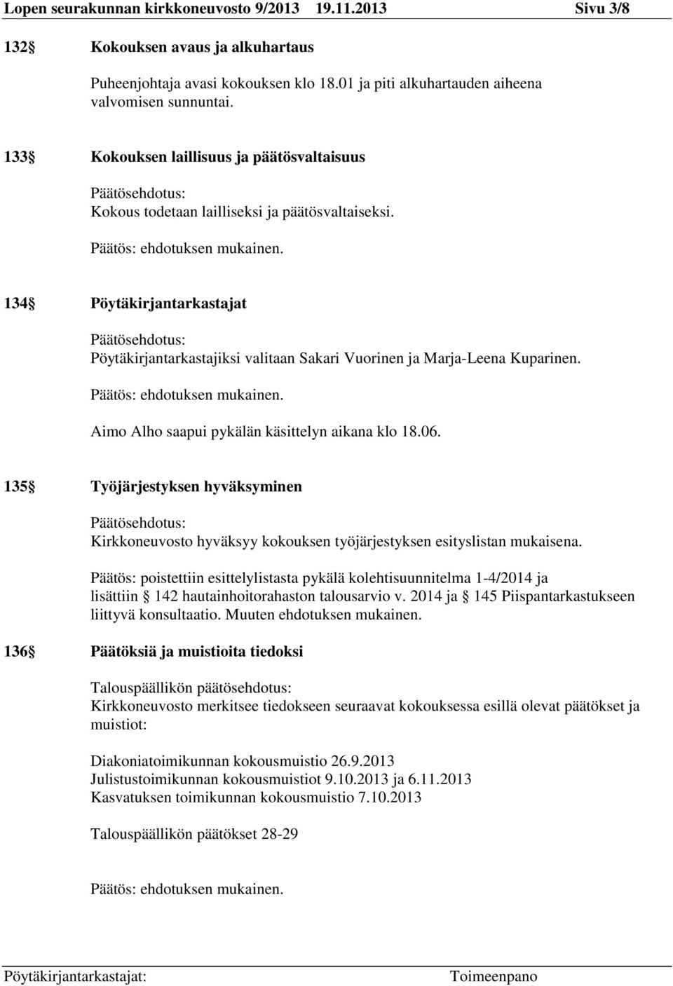 134 Pöytäkirjantarkastajat Päätösehdotus: Pöytäkirjantarkastajiksi valitaan Sakari Vuorinen ja Marja-Leena Kuparinen. Aimo Alho saapui pykälän käsittelyn aikana klo 18.06.